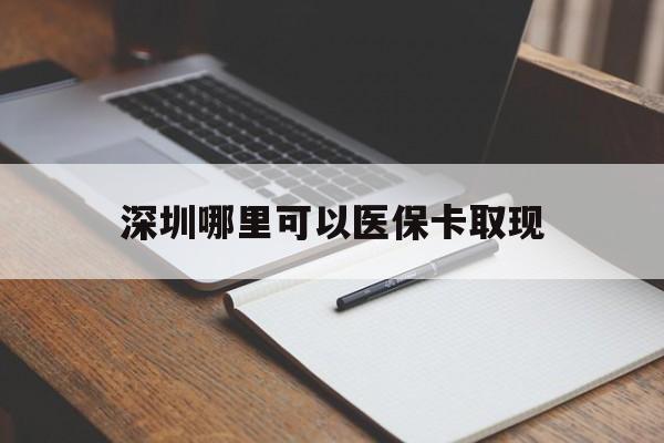 肇州最新深圳哪里可以医保卡取现方法分析(最方便真实的肇州深圳医保卡取现金去哪里取方法)